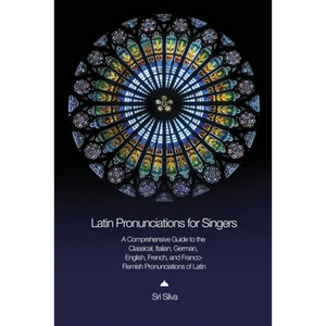 Latin Pronunciations for Singers: A Comprehensive Guide to the Classical, Italian, German, English, French, and Franco-Flemish Pronunciations of Latin - Paperback