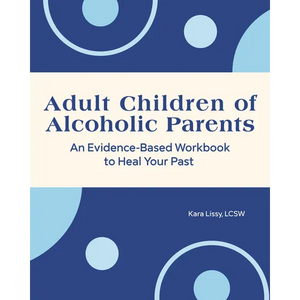 Adult Children of Alcoholic Parents: An Evidence-Based Workbook to Heal Your Past - Paperback