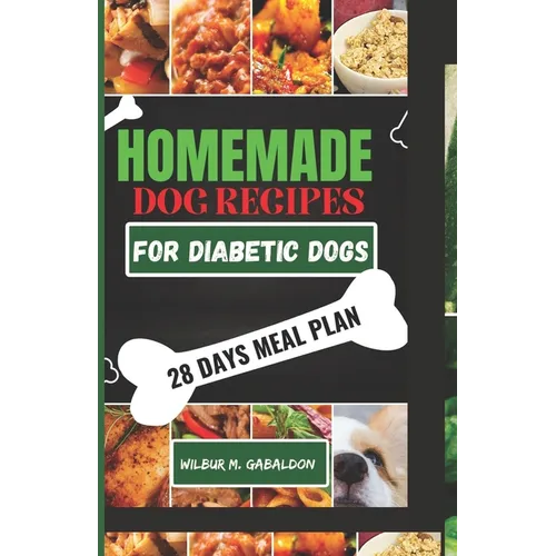 The Complete Homemade Dog Food Recipes for Dogs With Diabetes: A Well Planned Homemade Dog Food Cookbook and Guide for a Healthier Dog Life - Paperback