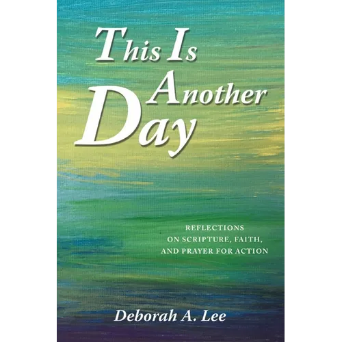 This Is Another Day: Reflections on Scripture, Faith, and Prayer for Action - Paperback