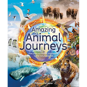 Amazing Animal Journeys: The Most Incredible Migrations in the Natural World - Hardcover
