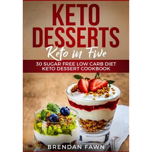 Keto Desserts: Keto in Five: 30 Sugar Free Low Carb Diet Keto Dessert Cookbook - Paperback
