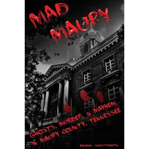 Mad Maury: Ghosts, Murder, and Mayhem in Maury County - Paperback