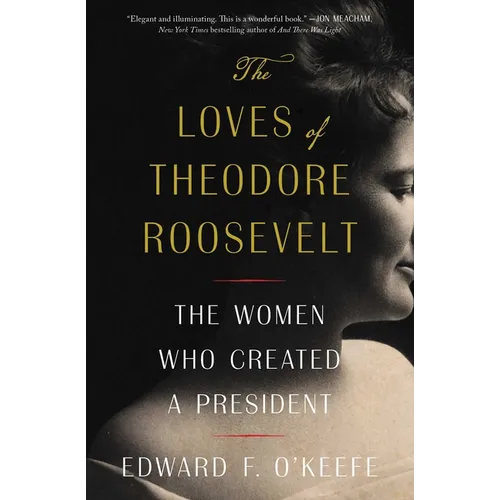 The Loves of Theodore Roosevelt: The Women Who Created a President - Paperback