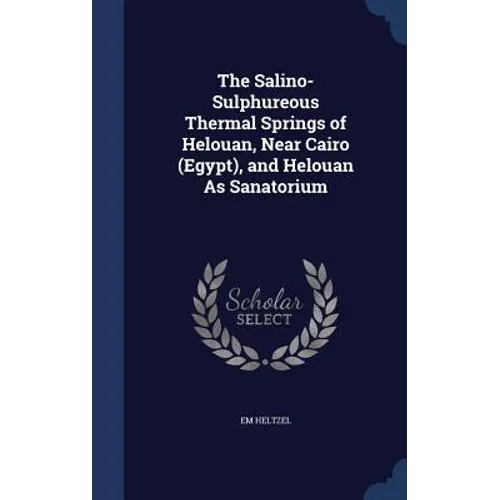 The Salino-Sulphureous Thermal Springs of Helouan, Near Cairo (Egypt), and Helouan As Sanatorium - Hardcover
