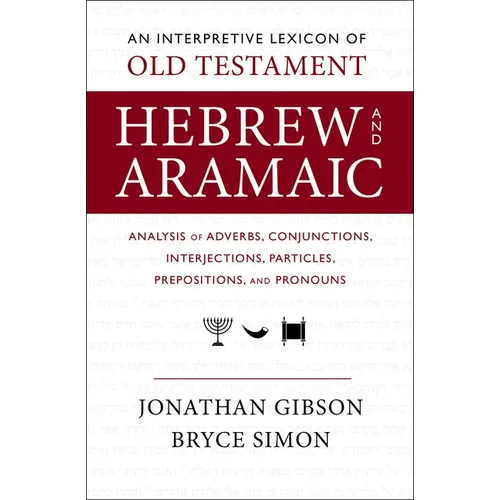 An Interpretive Lexicon of Old Testament Hebrew and Aramaic: Analysis of Adverbs, Conjunctions, Interjections, Particles, Prepositions, and Pronouns - Paperback