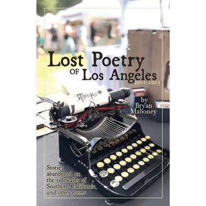 Lost Poetry of Los Angeles, 2011-2023: Stories Abandoned on the sidewalks of Southern California, and other poems - Paperback