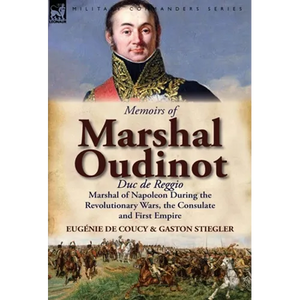 Memoirs of Marshal Oudinot, Duc de Reggio, Marshal of Napoleon During the Revolutionary Wars, the Consulate and First Empire - Hardcover