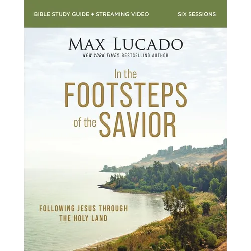 In the Footsteps of the Savior Bible Study Guide Plus Streaming Video: Following Jesus Through the Holy Land