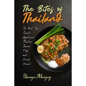 The Bites of Thailand: The Best Thai Snacks, Appetizers, Starters, Sauces, Dips, and Much More! - Paperback