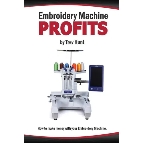 Embroidery Machine Profits: How to make money with an embroidery machine - Paperback