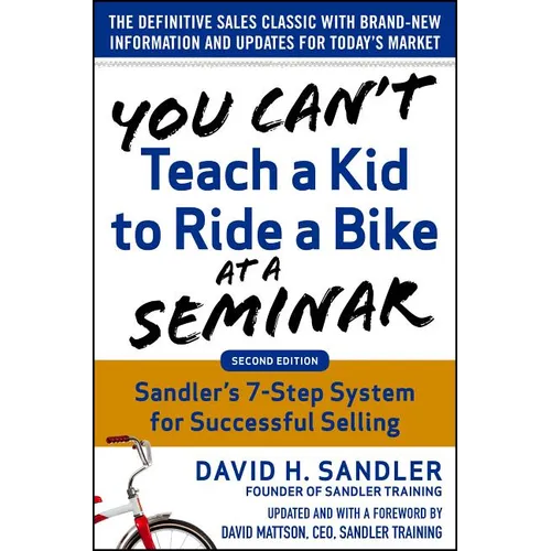 You Can't Teach a Kid to Ride a Bike at a Seminar, 2nd Edition: Sandler Training's 7-Step System for Successful Selling - Hardcover