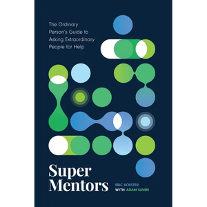 Super Mentors: The Ordinary Person's Guide to Asking Extraordinary People for Help - Paperback