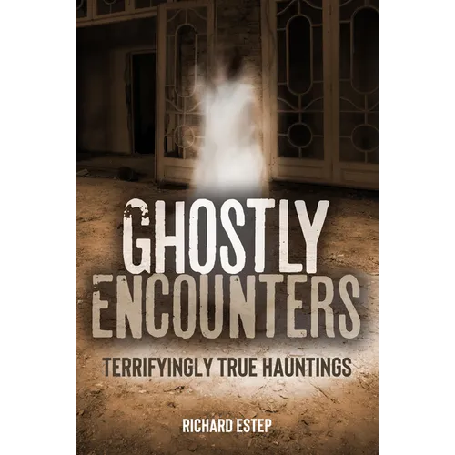 Ghostly Encounters: Terrifyingly True Hauntings - Hardcover