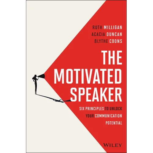 The Motivated Speaker: Six Principles to Unlock Your Communication Potential - Hardcover