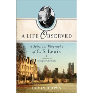 A Life Observed: A Spiritual Biography of C. S. Lewis - Paperback
