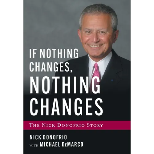 If Nothing Changes, Nothing Changes: The Nick Donofrio Story - Hardcover