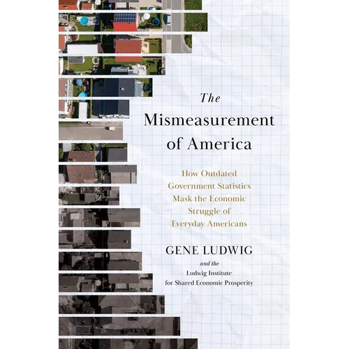 The Mismeasurement of America: How Outdated Government Statistics Mask the Economic Struggle of Everyday Americans - Hardcover