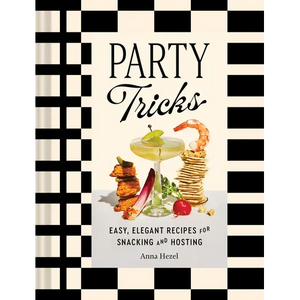 Party Tricks: Easy, Elegant Recipes for Snacking and Hosting - Hardcover