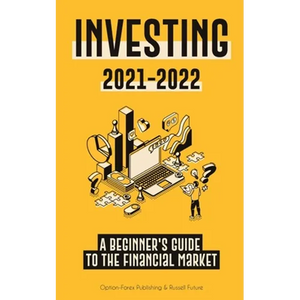 Investing 2021-2022: A Beginner's Guide to the Financial Market (Stocks, Bonds, ETFs, Index Funds and REITs - with 101 Trading Tips & Strategies) - Paperback