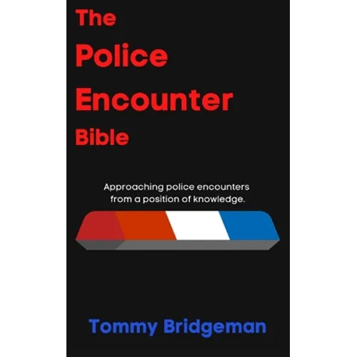 The Police Encounter Bible: Approaching police encounters from a position of knowledge. - Paperback