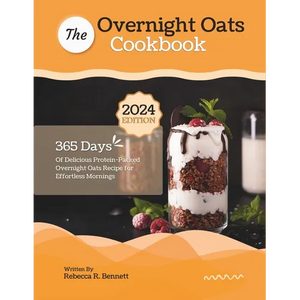 The Overnight Oats Cookbook: 365 Days Of Delicious Protein-Packed Overnight Oats Recipe for Effortless Mornings - Paperback