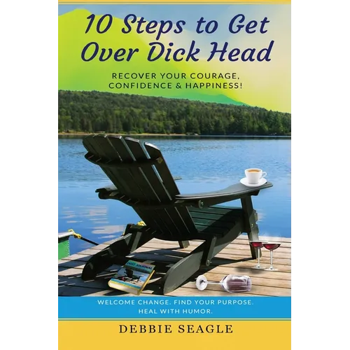 10 Steps to Get Over Dick Head: Recover Your Courage, Confidence & Happiness! - Paperback