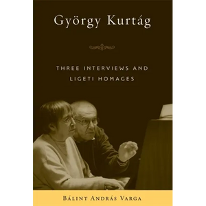 György Kurtág: Three Interviews and Ligeti Homages - Hardcover