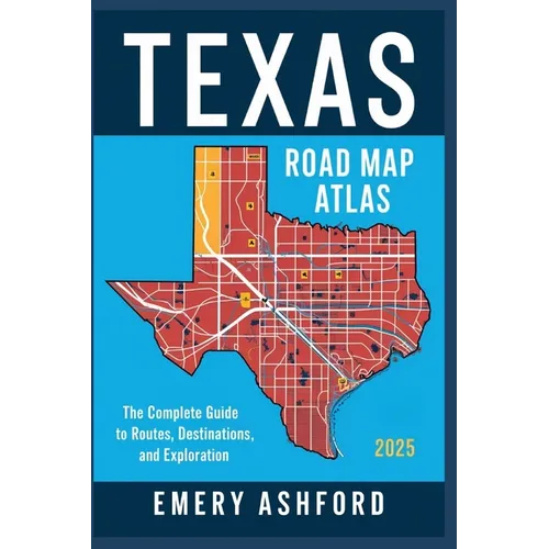 Texas Road Map Atlas 2025: The Complete Guide to Routes, Destinations, and Exploration - Paperback