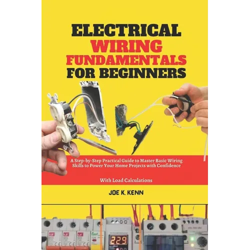 Electrical Wiring Fundamentals for Beginners: A Step-by-Step Practical Guide to Master Basic Wiring Skills to Power Your Home Projects with Confidence - Paperback