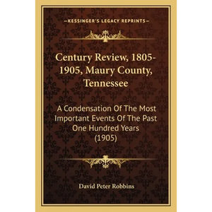 Century Review, 1805-1905, Maury County, Tennessee: A Condensation Of The Most Important Events Of The Past One Hundred Years (1905) - Paperback
