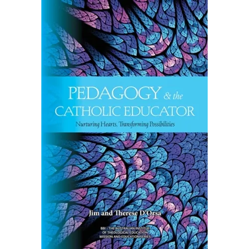 Pedagogy and the Catholic Educator: Nurturing Hearts and Transforming Possibilities - Paperback