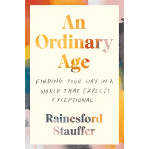 An Ordinary Age: Finding Your Way in a World That Expects Exceptional - Paperback
