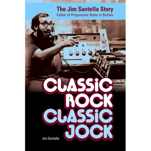 Classic Rock, Classic Jock:: The Jim Santella Story, Father of Progressive Rock in Buffalo - Paperback