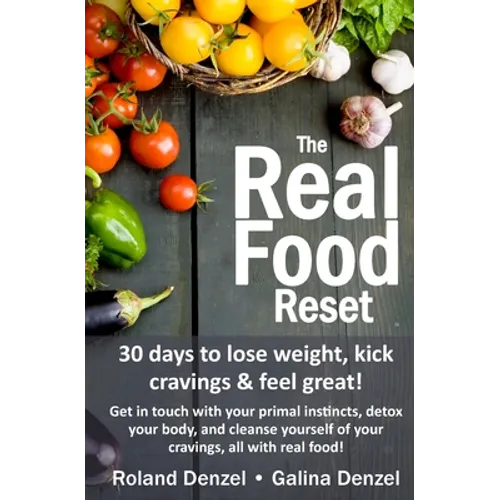 The Real Food Reset: 30 days to lose weight, kick cravings & feel great!: Get in touch with your primal instincts, detox your body, and cle - Paperback