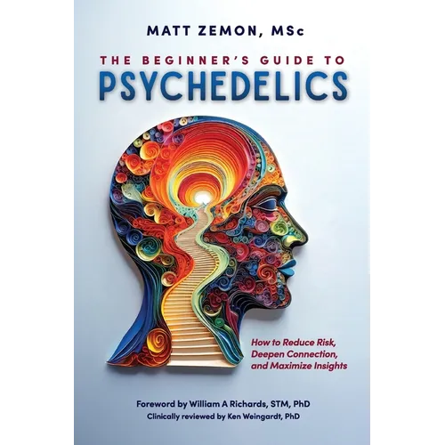The Beginner's Guide To Psychedelics: How to Reduce Risk, Deepen Connection, and Maximize Insights - Paperback