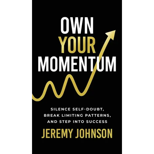 Own Your Momentum: Silence Self-Doubt, Erase Limiting Patterns, and Step into Success - Hardcover