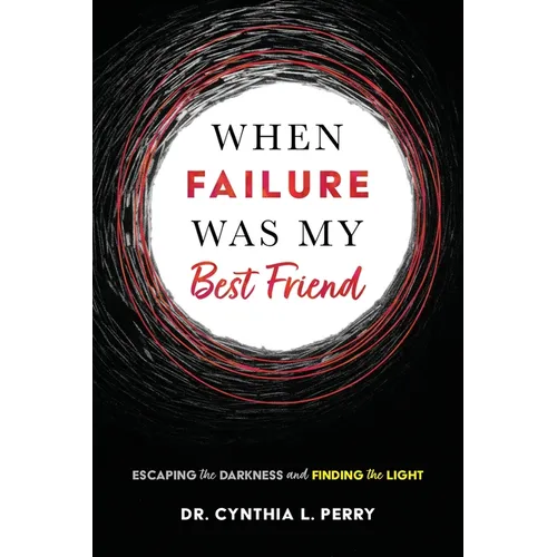 When Failure Was My Best Friend: Escaping the Darkness and Finding the Light - Paperback