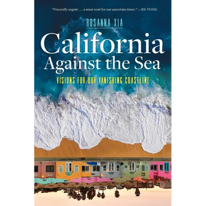 California Against the Sea: Visions for Our Vanishing Coastline - Hardcover