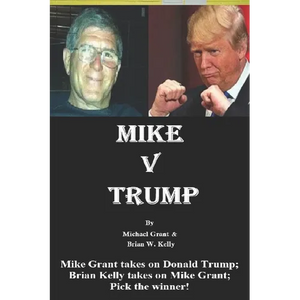 Mike v Trump: Mike Grant takes on Donald Trump; Brian Kelly takes on Mike Grant; Pick the winner! - Paperback