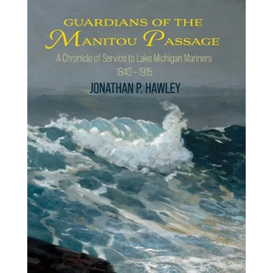 Guardians of the Manitou Passage: A Chronicle of Service to Lake Michigan Mariners, 1840-1915 - Paperback