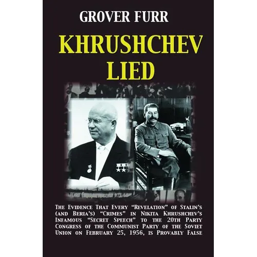 Khrushchev Lied: The Evidence That Every Revelation of Stalin's (and Beria's) Crimes in Nikita Khrushchev's Infamous Secret Speech to t - Paperback