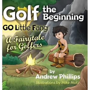 Golf the Beginning: Go Little Fang: A Fairytale for Golfers - Hardcover