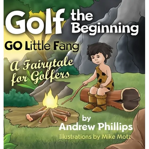 Golf the Beginning: Go Little Fang: A Fairytale for Golfers - Hardcover