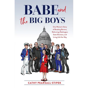 Babe and the Big Boys: One Woman's Story of Breaking Barriers, Reforming Washington State Elections, and Living Life Her Way - Paperback