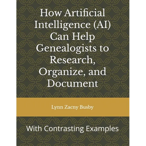 How Artificial Intelligence (AI) Can Help Genealogists to Research, Organize, and Document: With Contrasting Examples - Paperback