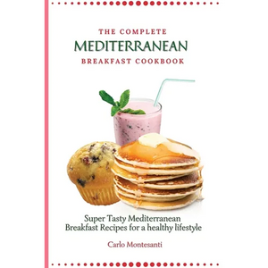 The Complete Mediterranean Breakfast Cookbook: Super Tasty Mediterranean Breakfast Recipes for a healthy lifestyle - Paperback