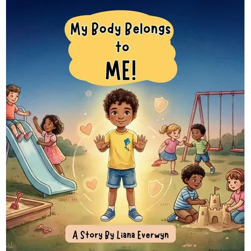 My Body Belongs to Me! A Personal Safety Book for Kids: A Story that Teaches Children About Body Boundaries, Personal Space, Safe Touch, Consent, and - Hardcover