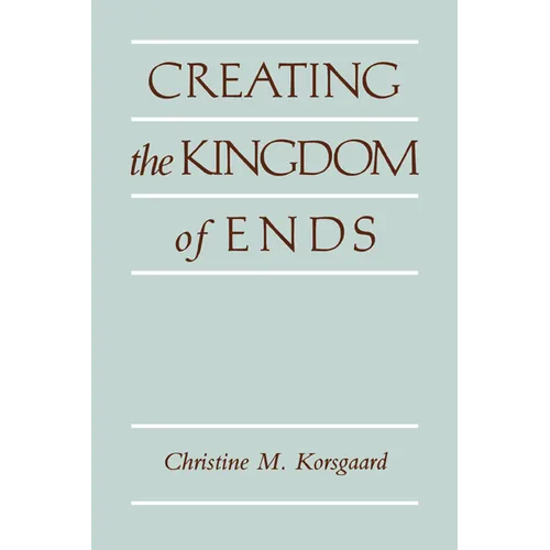 Creating the Kingdom of Ends - Paperback