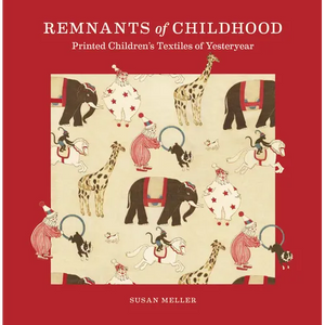 Remnants of Childhood: Printed Children's Textiles of Yesteryear - Hardcover